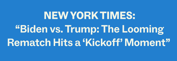 NEW YORK TIMES: "Biden vs. Trump: The Looming Rematch Hits a 'Kickoff' Moment"