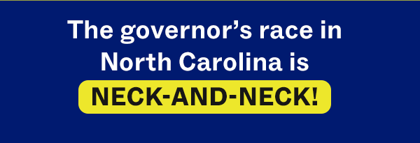 The governor's race in North Carolina is NECK-AND-NECK!
