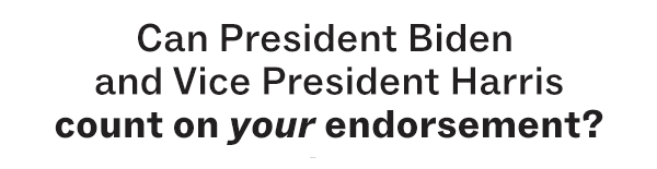 Can President Biden and Vice President Harris count on your endorsement?