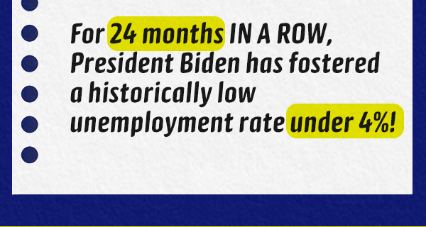 -For 24 months IN A ROW, President Biden has fostered a historically low unemployment rate under 4%