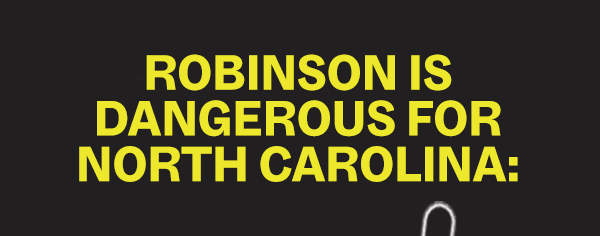ROBINSON IS DANGEROUS FOR NORTH CAROLINA: