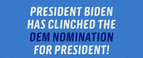 President Biden has CLINCHED the Dem nomination for President!