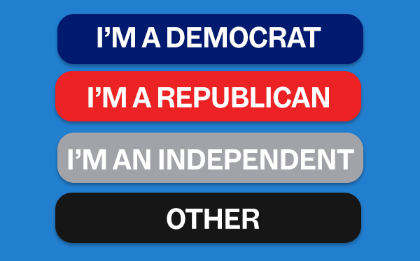 I’M A DEMOCRAT - I’M A REPUBLICAN - I’M AN INDEPENDENT - OTHER