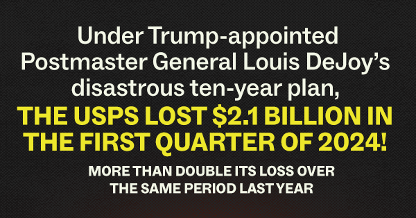 Under Trump-appointed Postmaster General Louis DeJoy's disastrous ten-year plan, The USPS lost $2.1 billion in the first quarter of 2024!  – more than double its loss overfor the same period last year!