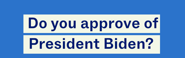 Do you approve of President Biden?
