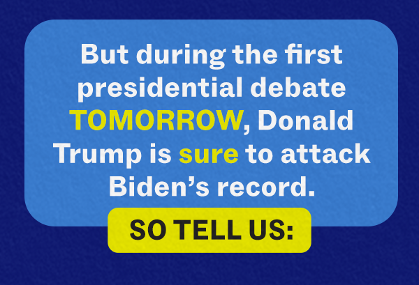 But during the first presidential debate TOMORROW, Donald Trump is sure to attack Biden’s record. So tell us: