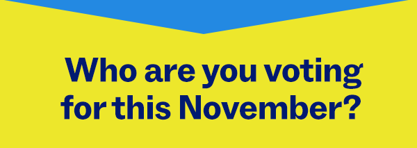 Who are you voting for this November? 