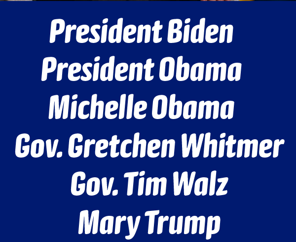 President Biden, President Obama, Michelle Obama, Gov. Gretchen Whitmer, Gov. Tim Walz, Nancy Pelosi, Mary Trump