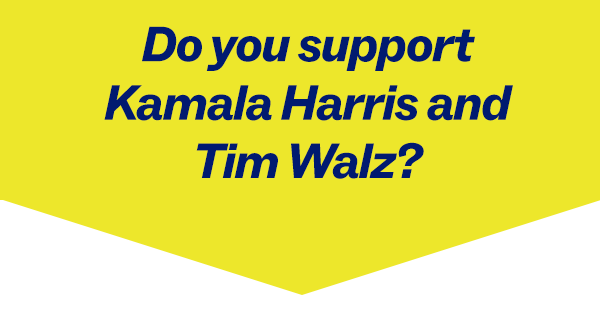 Do you support Kamala Harris and Tim Walz?