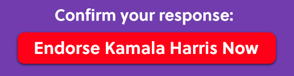 Confirm your response: ENDORSE KAMALA HARRIS NOW