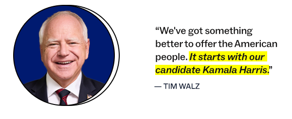 “We've got something better to offer the American people. It starts with our candidate Kamala Harris.”