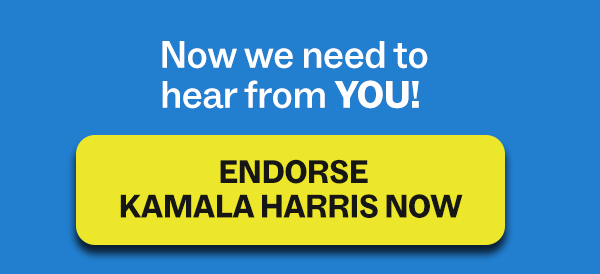 Now we need to hear from YOU!  ENDORSE KAMALA HARRIS NOW