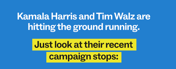 Kamala Harris and Tim Walz are hitting the ground running. Just look at their recent campaign stops: