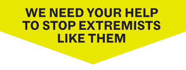 We need your help to stop extremists like them.