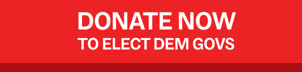 DONATE NOW TO ELECT DEM GOVS