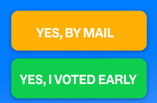 YES, BY MAIL | YES, I VOTED EARLY