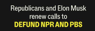 Republicans and Elon Musk renew calls to defund NPR and PBS