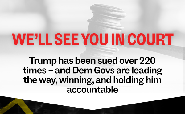 “We’ll see you in court” in bold print on the left side over the image of a gavel; Trump has been sued over 220 times – and Dem Govs are leading the way, winning, and holding him accountable.