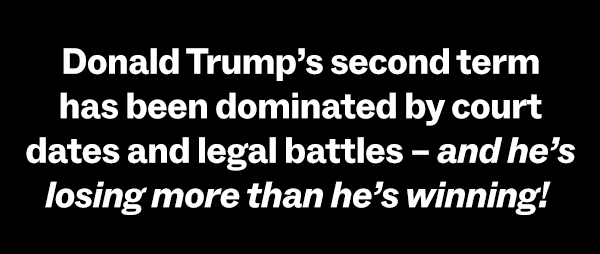 Donald Trump's second term has been dominated by court dates and legal battles - and he's losing more than he's winning!