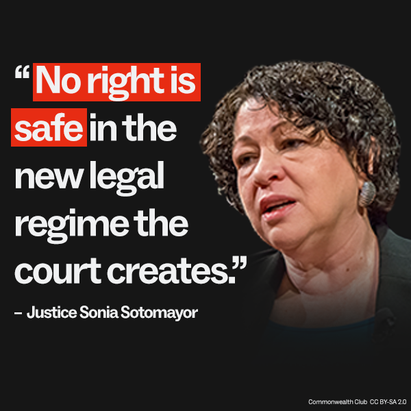 "No right is safe in the new legal regime the court creates." - Justice Sonia Sotomayor