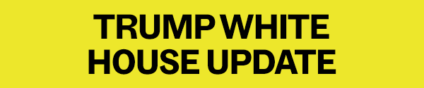 TRUMP WHITE HOUSE UPDATE