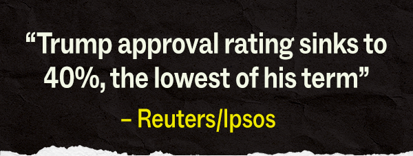 "Trump approval rating sinks to 40%, the lowest of his term" - Reuters/Ipsos