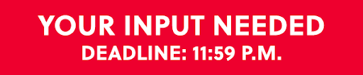 Your Input Needed | Deadline: 11:59 P.M.