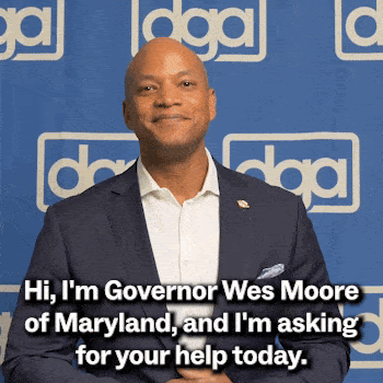 "Hi, I'm Governor Wes Moore of Maryland, and I'm asking for your help today."