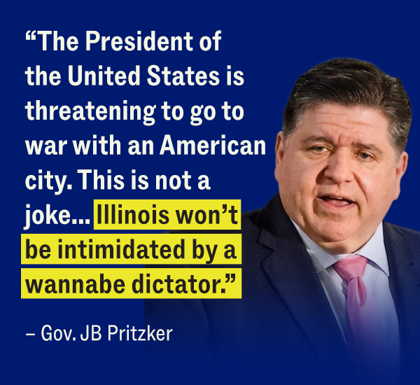 The President of the United States is threatening to go to war with an American city. This is not a joke... Illinois won't be intimidated by a wannabe dictator. - JB Pritzker