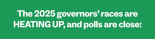 The 2025 governors' races are HEATING UP, and polls are close: