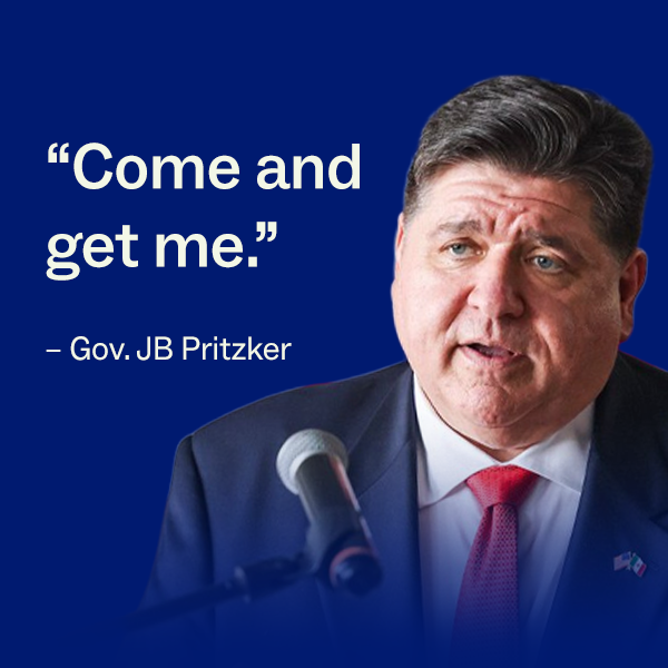 "Come and get me." – Gov. JB Pritzker