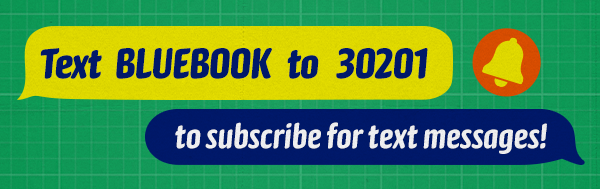 Text BLUEBOOK to 30201 to subscribe to text messages!