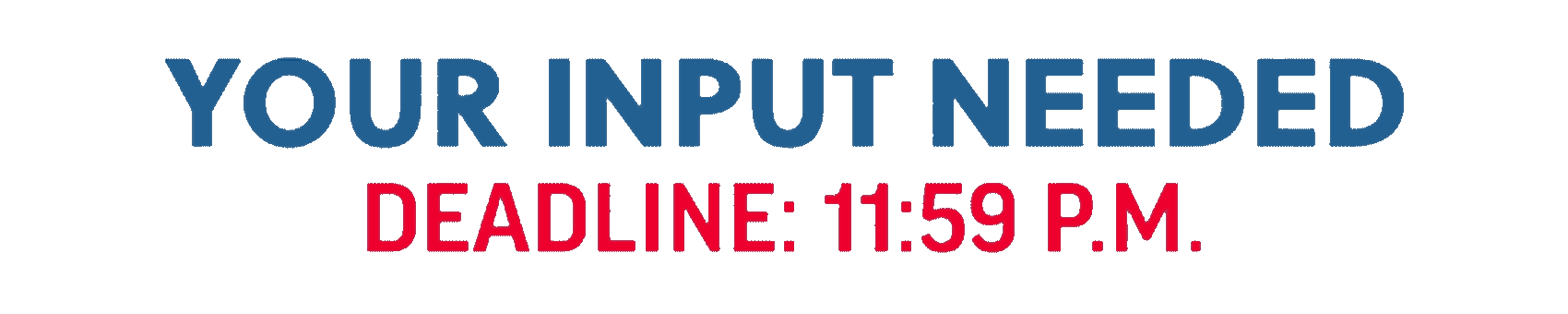 Your Input Needed | Deadline: 11:59 P.M.