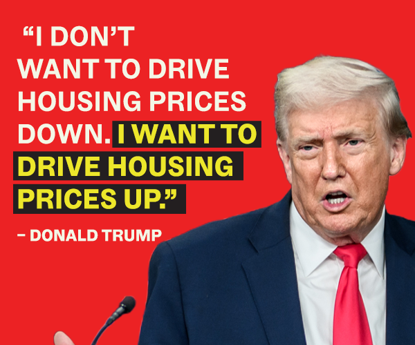 Donald Trump: "I don't want to drive housing prices down. I want to drive housing prices up."